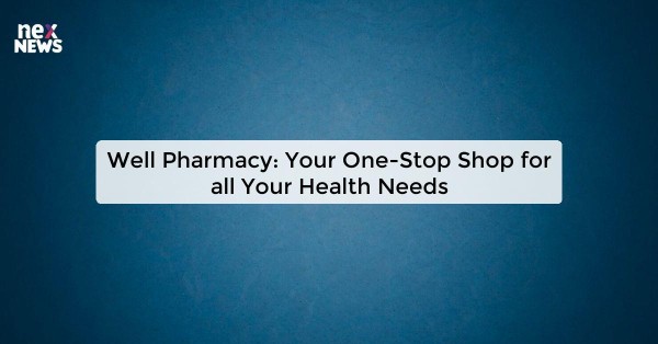 Well Pharmacy: Your One-Stop Shop for all Your Health Needs