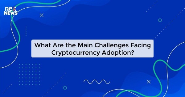 What Are the Main Challenges Facing Cryptocurrency Adoption?