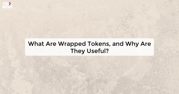 What Are Wrapped Tokens, and Why Are They Useful?