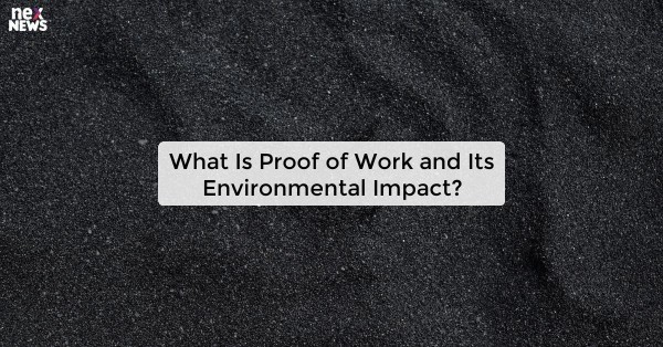 What Is Proof of Work and Its Environmental Impact?