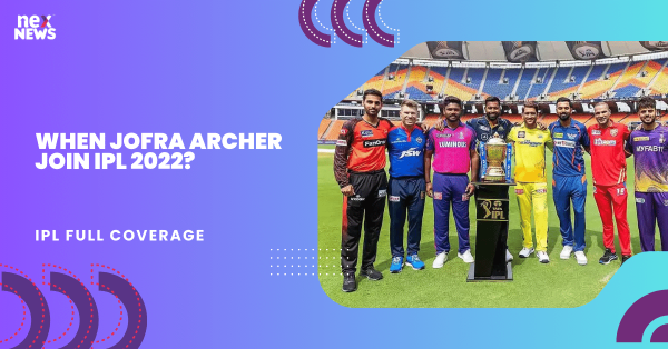 When Jofra Archer Join IPL 2022?