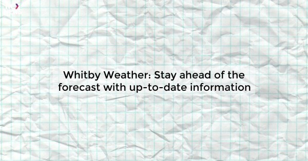 Whitby Weather: Stay ahead of the forecast with up-to-date information