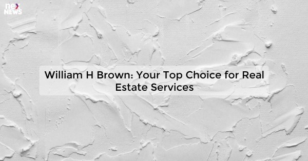 William H Brown: Your Top Choice for Real Estate Services