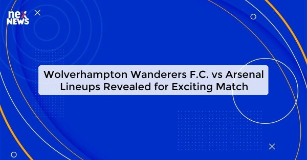 Wolverhampton Wanderers F.C. vs Arsenal Lineups Revealed for Exciting Match