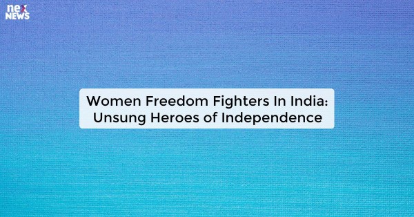 Women Freedom Fighters In India: Unsung Heroes of Independence