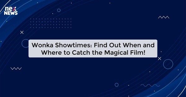 Wonka Showtimes: Find Out When and Where to Catch the Magical Film!