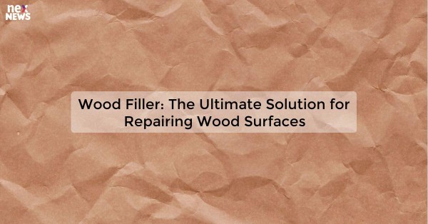 Wood Filler: The Ultimate Solution for Repairing Wood Surfaces