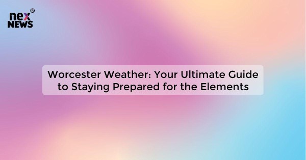 Worcester Weather: Your Ultimate Guide to Staying Prepared for the Elements