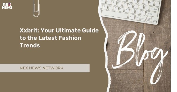 Xxbrit: Your Ultimate Guide to the Latest Fashion Trends