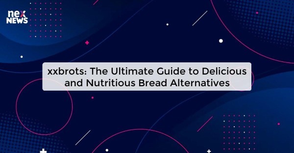 xxbrots: The Ultimate Guide to Delicious and Nutritious Bread Alternatives