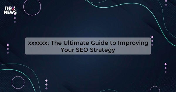 xxxxxx: The Ultimate Guide to Improving Your SEO Strategy