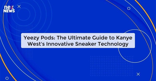 Yeezy Pods: The Ultimate Guide to Kanye West's Innovative Sneaker Technology