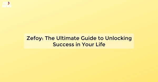 Zefoy: The Ultimate Guide to Unlocking Success in Your Life