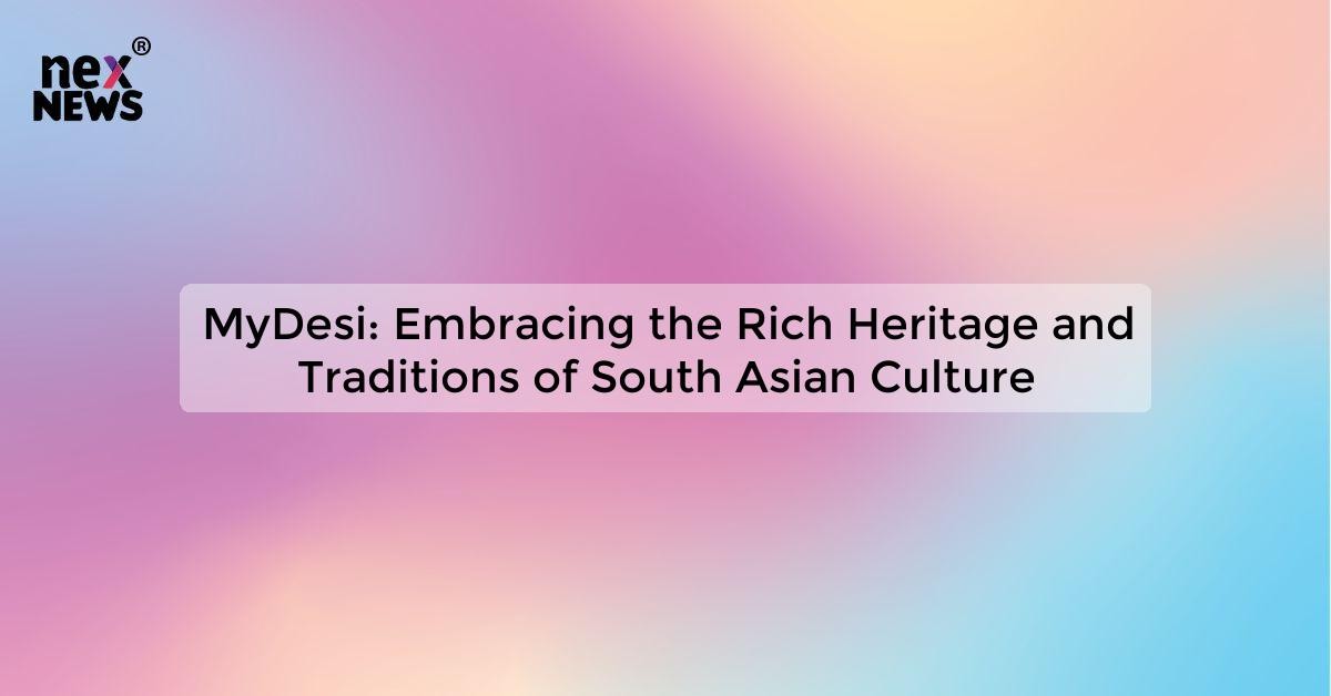 MyDesi Embracing the Rich Heritage and Traditions of South Asian