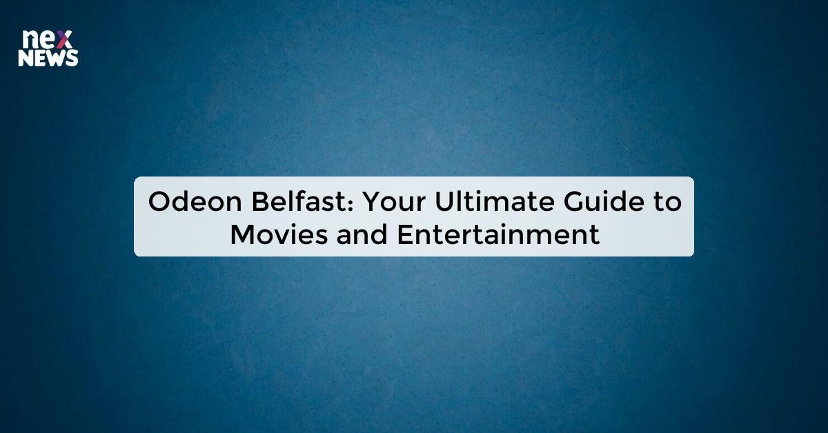 Odeon Belfast - Experience the Best in Cinema Entertainment