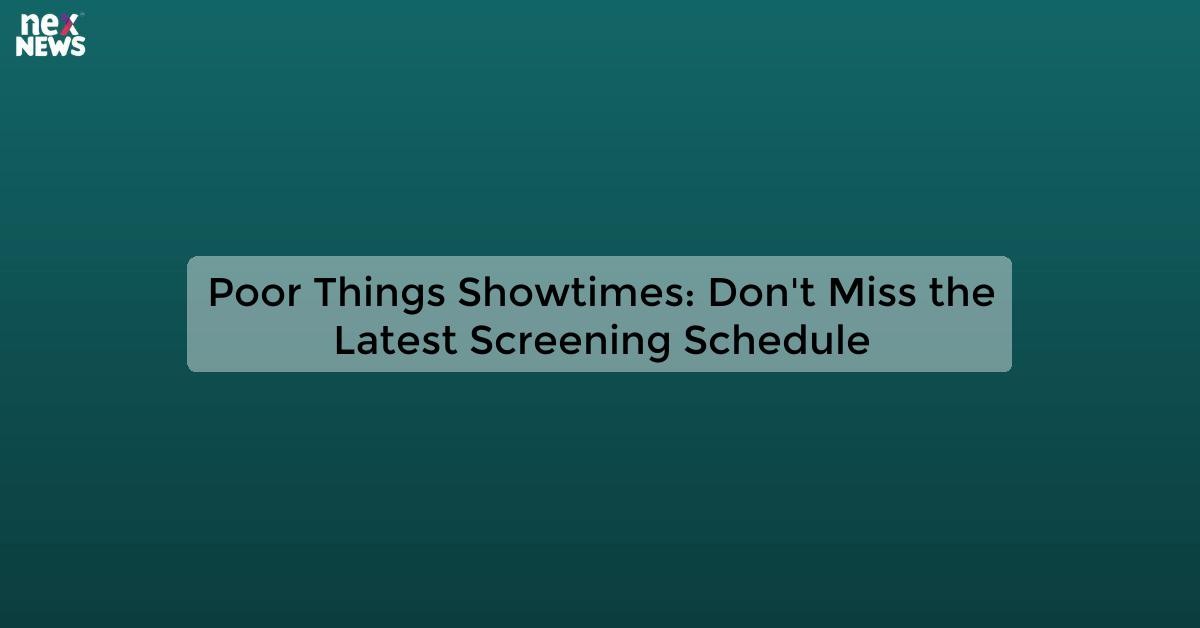 Poor Things Showtimes Find out when and where to catch this mustsee film