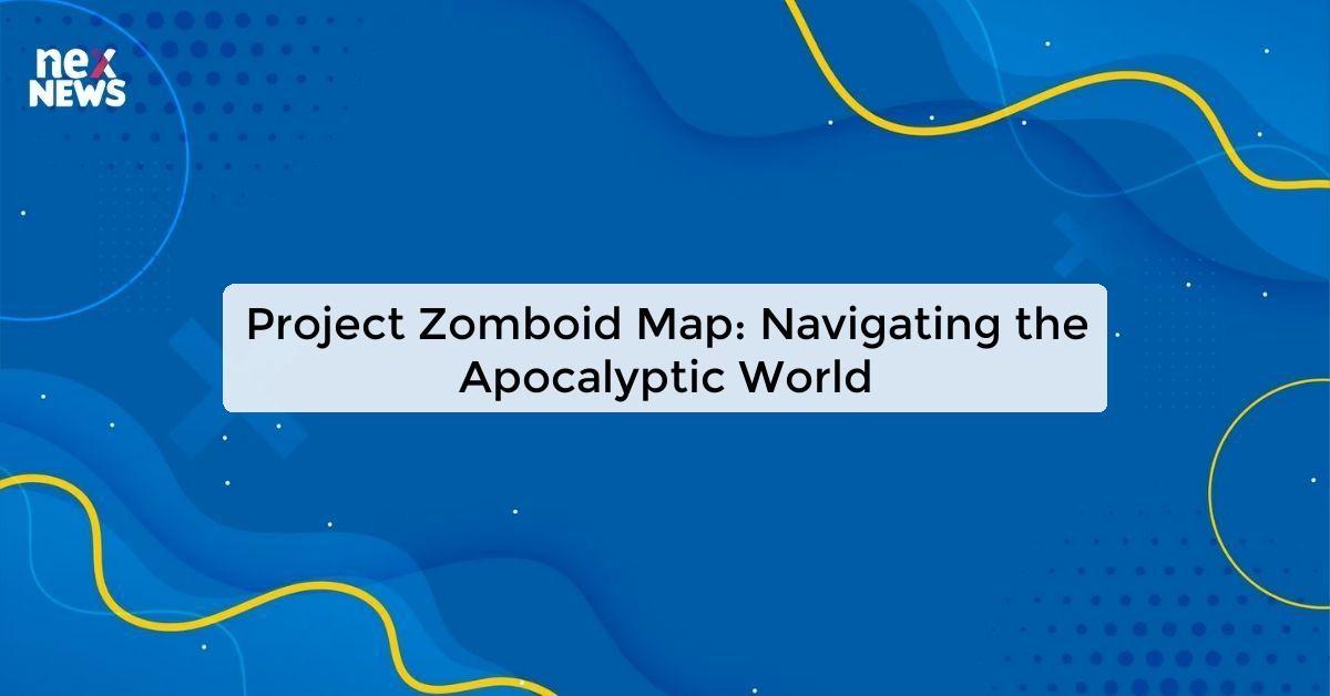 Project Zomboid Map: The Ultimate Guide for Navigating the Apocalypse