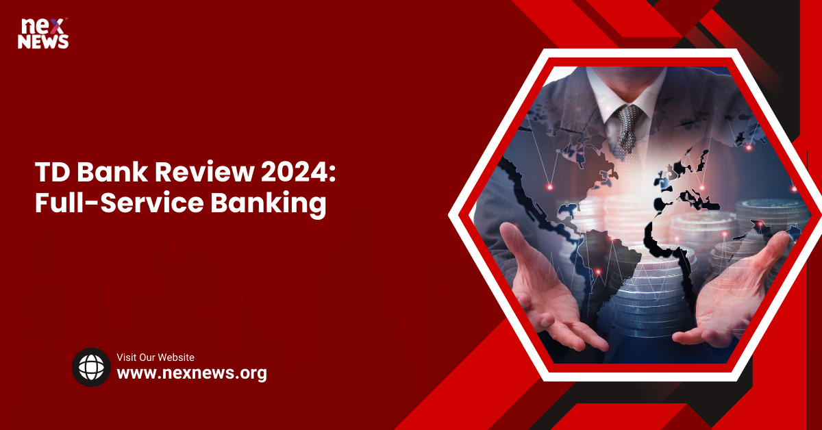 TD Bank Review 2024 FullService Banking Nex News Network