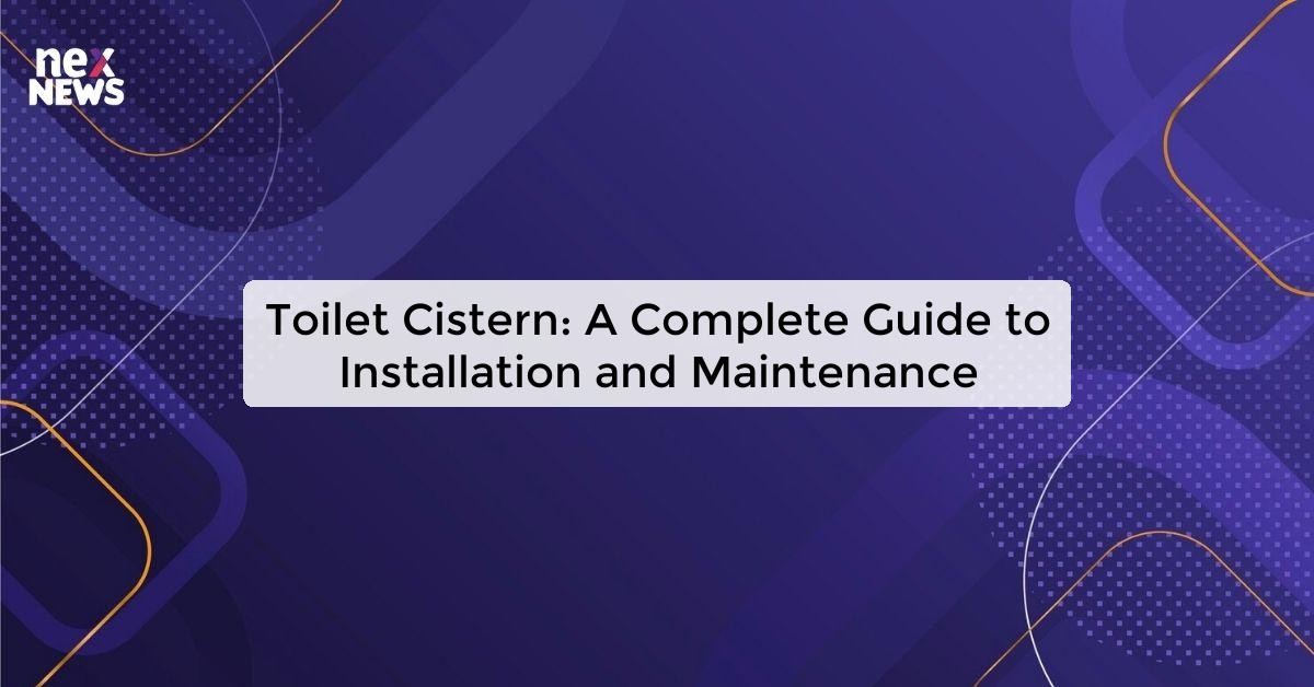 Toilet Cistern: Essential Parts and Maintenance Tips for Your Bathroom