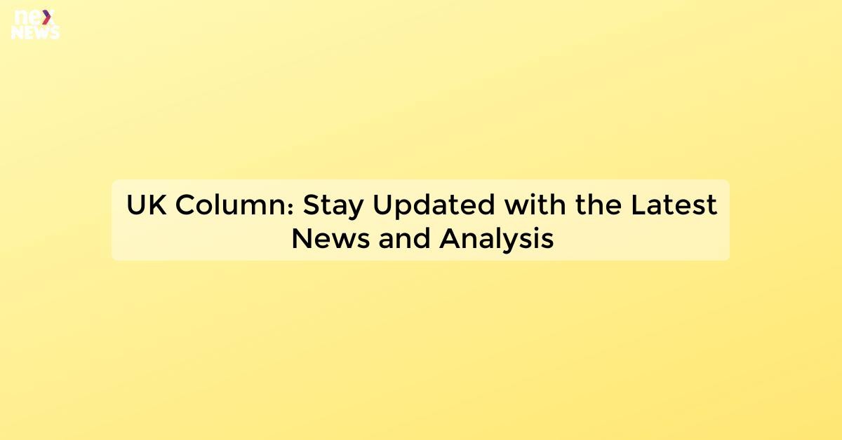 UK Column: Your Source for UK News and Analysis